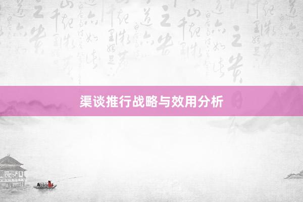 渠谈推行战略与效用分析
